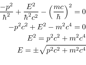 \begin{eqnarray*}
{-p^2\over\hbar^2}+{E^2\over\hbar^2c^2}-\left({mc\over\hbar}\r...
...m^2c^4=0 \\
E^2=p^2c^2+m^2c^4 \\
E=\pm\sqrt{p^2c^2+m^2c^4} \\
\end{eqnarray*}
