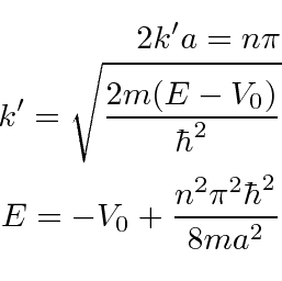 \begin{eqnarray*}
2k'a=n\pi \\
k'=\sqrt{2m(E-V_0)\over\hbar^2} \\
E=-V_0+{n^2\pi^2\hbar^2\over 8ma^2} \\
\end{eqnarray*}