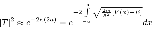 \begin{displaymath}\bgroup\color{black}\vert T\vert^2\approx e^{-2\kappa (2a)}=e^{-2\int\limits_{-a}^a \sqrt{{2m\over\hbar^2}[V(x)-E]}}dx \egroup\end{displaymath}