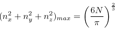 \begin{displaymath}(n_x^2+n_y^2+n_z^2)_{max}=\left({6N\over\pi}\right)^{2\over 3} \end{displaymath}