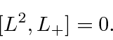 \begin{displaymath}[L^2,L_+]=0 .\end{displaymath}