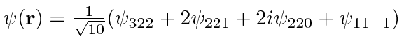 $\psi({\bf r}) = {1\over \sqrt{10}}(\psi_{322}+2\psi_{221}+2i\psi_{220}+\psi_{11-1})$