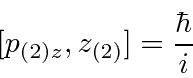 \begin{displaymath}\bgroup\color{black}[p_{(2)z},z_{(2)}]={\hbar\over i}\egroup\end{displaymath}