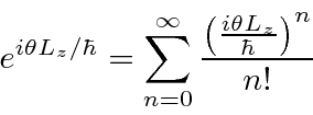 \begin{displaymath}\bgroup\color{black}e^{i\theta L_z/\hbar}=\sum\limits_{n=0}^\infty{\left({i\theta L_z\over\hbar}\right)^n\over n!}\egroup\end{displaymath}
