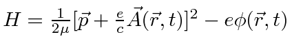 $H={1\over 2\mu}[\vec{p}+{e\over c}\vec{A}(\vec{r},t)]^2-e\phi(\vec{r},t)$