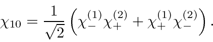 \begin{displaymath}\bgroup\color{black}\chi_{10}={1\over\sqrt{2}}\left( \chi^{(1)}_- \chi^{(2)}_+ + \chi^{(1)}_+ \chi^{(2)}_- \right).\egroup\end{displaymath}