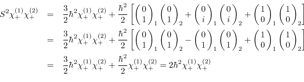 \begin{eqnarray*}
S^2 \chi^{(1)}_+ \chi^{(2)}_+ &=& {3\over 2}\hbar^2\chi^{(1)}_...
...^{(1)}_+ \chi^{(2)}_+
= 2 \hbar^2 \chi^{(1)}_+ \chi^{(2)}_+ \\
\end{eqnarray*}