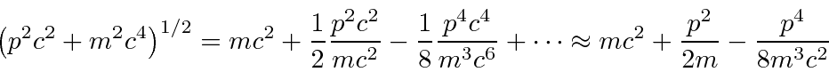\begin{displaymath}\bgroup\color{black}\left(p^2 c^2 + m^2 c^4\right)^{1/2} = mc...
...pprox mc^2 + {p^2 \over {2m}} - {p^4 \over {8 m^3 c^2}} \egroup\end{displaymath}