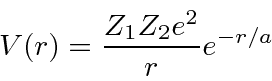 \begin{displaymath}\bgroup\color{black} V(r)={Z_1Z_2e^2\over r}e^{-r/a} \egroup\end{displaymath}