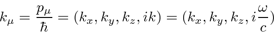 \begin{displaymath}\bgroup\color{black} k_\mu={p_\mu\over \hbar}=(k_x,k_y,k_z,ik)=(k_x,k_y,k_z,i{\omega\over c}) \egroup\end{displaymath}