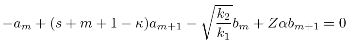 \bgroup\color{black}$\displaystyle -a_m+(s+m+1-\kappa)a_{m+1}-\sqrt{k_2\over k_1}b_m+Z\alpha b_{m+1}=0$\egroup
