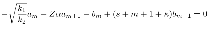 \bgroup\color{black}$\displaystyle -\sqrt{k_1\over k_2}a_m-Z\alpha a_{m+1}-b_m+(s+m+1+\kappa)b_{m+1}=0$\egroup