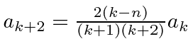 \bgroup\color{black}$a_{k+2}={2(k-n)\over (k+1)(k+2)}a_k$\egroup