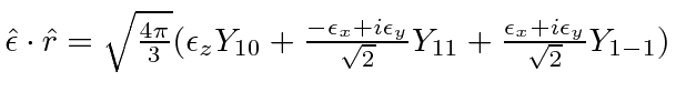 \bgroup\color{black}$\hat{\epsilon}\cdot \hat{r}=\sqrt{4\pi\over 3}(\epsilon_zY_...
...ilon_y\over\sqrt{2}}Y_{11}+{\epsilon_x+i\epsilon_y\over\sqrt{2}}Y_{1-1})$\egroup