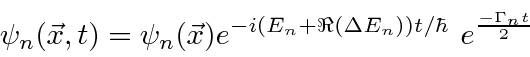 \begin{displaymath}\bgroup\color{black} \psi_n(\vec{x},t)=\psi_n(\vec{x})e^{-i(E_n+\Re(\Delta E_n))t/\hbar} e^{-\Gamma_nt\over 2} \egroup\end{displaymath}
