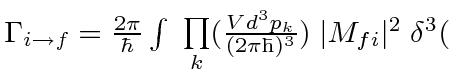 \bgroup\color{black}$\Gamma_{i\rightarrow f} =
{2\pi\over \hbar} \int\; \prod\l...
...({Vd^3{p_k}\over \rm (2\pi \hbar)^3})
\;\vert M_{fi}\vert^2\; \delta^3($\egroup