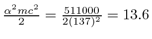 \bgroup\color{black}${\alpha^2 mc^2\over 2}={511000\over 2(137)^2}=13.6$\egroup