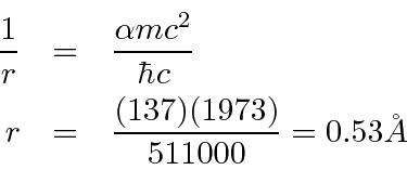 \begin{eqnarray*}
{1\over r}&=&{\alpha mc^2\over \hbar c}\\
r&=&{(137)(1973)\over 511000}=0.53 \AA\\
\end{eqnarray*}