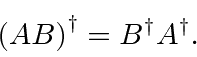 \begin{displaymath}\bgroup\color{black} \left(AB\right)^\dagger=B^\dagger A^\dagger .\egroup\end{displaymath}