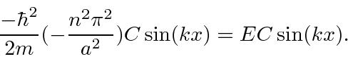 \begin{displaymath}\bgroup\color{black}{-\hbar^2\over 2m}(-{n^2\pi^2\over a^2})C\sin(kx)= EC\sin(kx) .\egroup\end{displaymath}