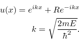 \begin{eqnarray*}
u(x)=e^{ikx}+Re^{-ikx} \\
k=\sqrt{2mE\over\hbar^2} .\\
\end{eqnarray*}