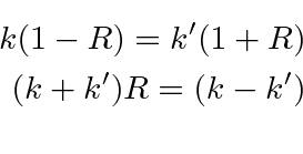 \begin{eqnarray*}
k(1-R)=k'(1+R) \\
(k+k')R=(k-k') \\
\end{eqnarray*}