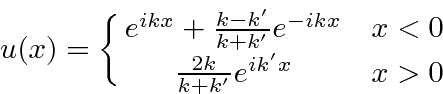 \begin{displaymath}\bgroup\color{black} u(x)=\left\{ \matrix{e^{ikx}+{k-k'\over ...
...^{-ikx} & x<0 \cr {2k\over k+k'}e^{ik'x} & x>0 }\right. \egroup\end{displaymath}