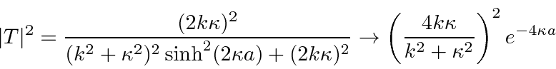 \begin{displaymath}\bgroup\color{black} \vert T\vert^2={(2k\kappa)^2\over (k^2+\...
...ft({4k\kappa\over k^2+\kappa^2}\right)^2 e^{-4\kappa a} \egroup\end{displaymath}