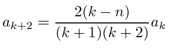 \bgroup\color{black}$\displaystyle a_{k+2}={2(k-n)\over (k+1)(k+2)}a_k$\egroup