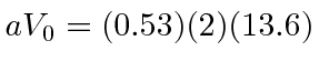 \bgroup\color{black}$aV_0=(0.53)(2)(13.6)$\egroup