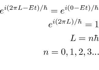 \begin{eqnarray*}
e^{i(2\pi L-Et)/\hbar}=e^{i(0-Et)/\hbar} \\
e^{i(2\pi L)/\hbar}=1 \\
L=n\hbar \\
n=0,1,2,3... \\
\end{eqnarray*}