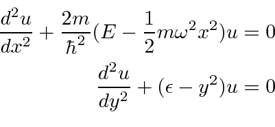 \begin{eqnarray*}
{d^2u\over dx^2}+{2m\over\hbar^2}(E-{1\over 2}m\omega^2x^2)u=0 \\
{d^2u\over dy^2}+(\epsilon-y^2)u=0\\
\end{eqnarray*}