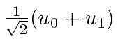 ${1\over \sqrt {2}}(u_0+u_1)$