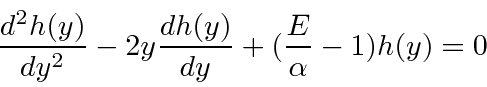 \begin{displaymath}{d^2 h(y)\over dy^2}-2y{dh(y)\over dy}+({E\over \alpha}-1)h(y)=0 \end{displaymath}
