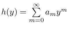 $h(y)=\sum\limits_{m=0}^{\infty} a_m y^m$