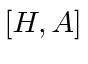$[H,A]$
