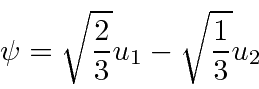\begin{displaymath}\psi=\sqrt{2\over 3}u_1-\sqrt{1\over 3}u_2 \end{displaymath}