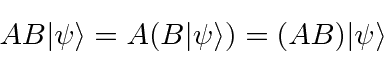 \begin{displaymath}\bgroup\color{black} AB\vert\psi\rangle=A(B\vert\psi\rangle)=(AB)\vert\psi\rangle \egroup\end{displaymath}