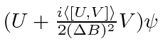 \bgroup\color{black}$(U+{i\langle[U,V]\rangle\over 2(\Delta B)^2}V)\psi$\egroup