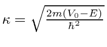 \bgroup\color{black}$\kappa=\sqrt{2m(V_0-E)\over\hbar^2} $\egroup