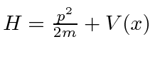 $H={p^2\over 2m}+V(x)$