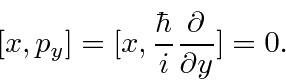 \begin{displaymath}\bgroup\color{black} [x,p_y]=[x,{\hbar\over i}{\partial\over\partial y}] =0 .\egroup\end{displaymath}