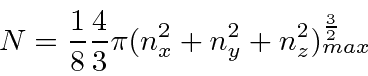 \begin{displaymath}N={1\over 8} {4\over 3}\pi (n_x^2+n_y^2+n_z^2)^{3\over 2}_{max} \end{displaymath}