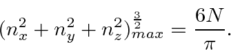 \begin{displaymath}(n_x^2+n_y^2+n_z^2)^{3\over 2}_{max}={6N\over\pi} .\end{displaymath}