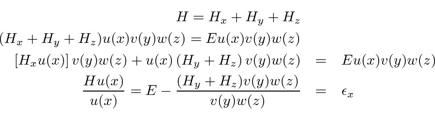 \begin{eqnarray*}
H=H_x+H_y+H_z \\
(H_x+H_y+H_z)u(x)v(y)w(z)=Eu(x)v(y)w(z) \\
...
...\over u(x)}=E-{(H_y+H_z)v(y)w(z)\over v(y)w(z)}&=&\epsilon_x \\
\end{eqnarray*}
