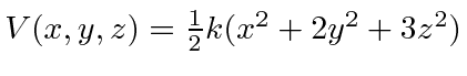 $V(x,y,z)={1\over 2}k(x^2+2y^2+3z^2)$