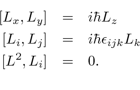\begin{eqnarray*}[L_x,L_y]&=&i\hbar L_z \\
{[L_i,L_j]}&=&i\hbar\epsilon_{ijk}L_k \\
{[L^2,L_i]}&=&0 .\\
\end{eqnarray*}