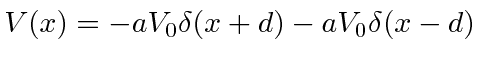 \bgroup\color{black}$V(x)=-aV_0\delta(x+d)-aV_0\delta(x-d)$\egroup