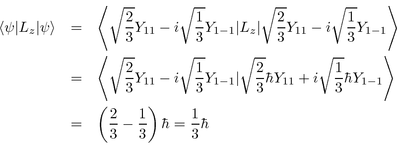 \begin{eqnarray*}
\langle\psi\vert L_z\vert\psi\rangle&=&\left<\sqrt{2\over 3}Y...
...
&=&\left({2\over 3}-{1\over 3}\right)\hbar={1\over 3}\hbar \\
\end{eqnarray*}