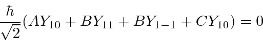 \begin{displaymath}{\hbar\over\sqrt{2}}(AY_{10}+BY_{11}+BY_{1-1}+CY_{10})=0 \end{displaymath}